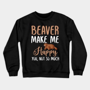 Beaver Make Me Happy You, Not So Much Crewneck Sweatshirt